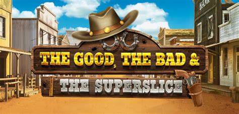 Play The Good The Bad And The Superslice Slot