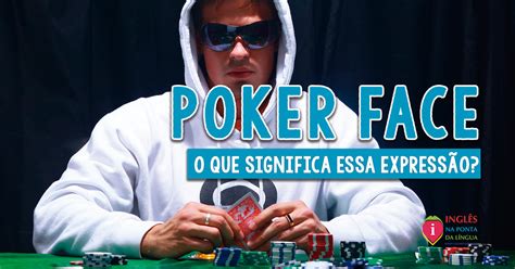 Tem Uma Cara De Poker Significado