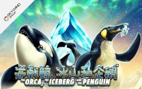 The Orca The Iceberg And The Penguin Betway