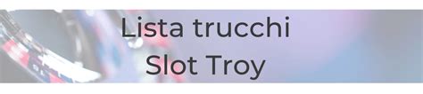 Trucchi Por Slot Troy